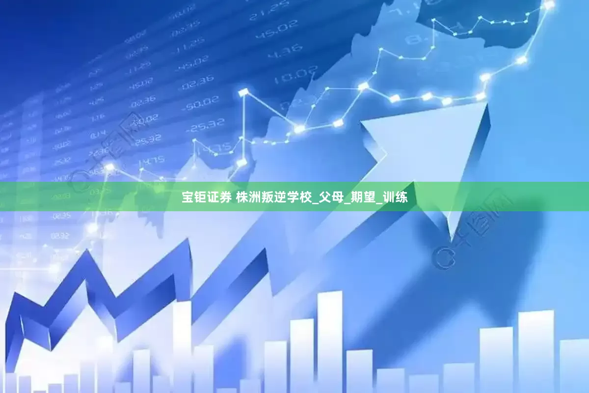 宝钜证券 株洲叛逆学校_父母_期望_训练