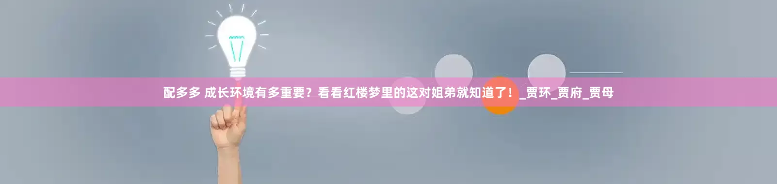 配多多 成长环境有多重要？看看红楼梦里的这对姐弟就知道了！_贾环_贾府_贾母