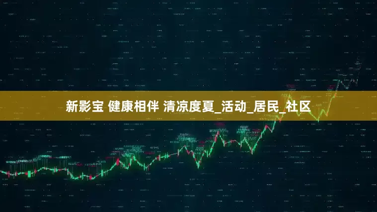 新影宝 健康相伴 清凉度夏_活动_居民_社区